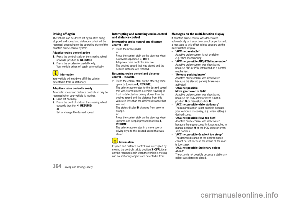 PORSCHE 911 TURBO 2014 6.G Owners Manual 164   Driving and Driving Safety
Driving off again
The vehicle can be driven off again after being  stopped and speed and distance control will be resumed, depending on the operating state of the adap