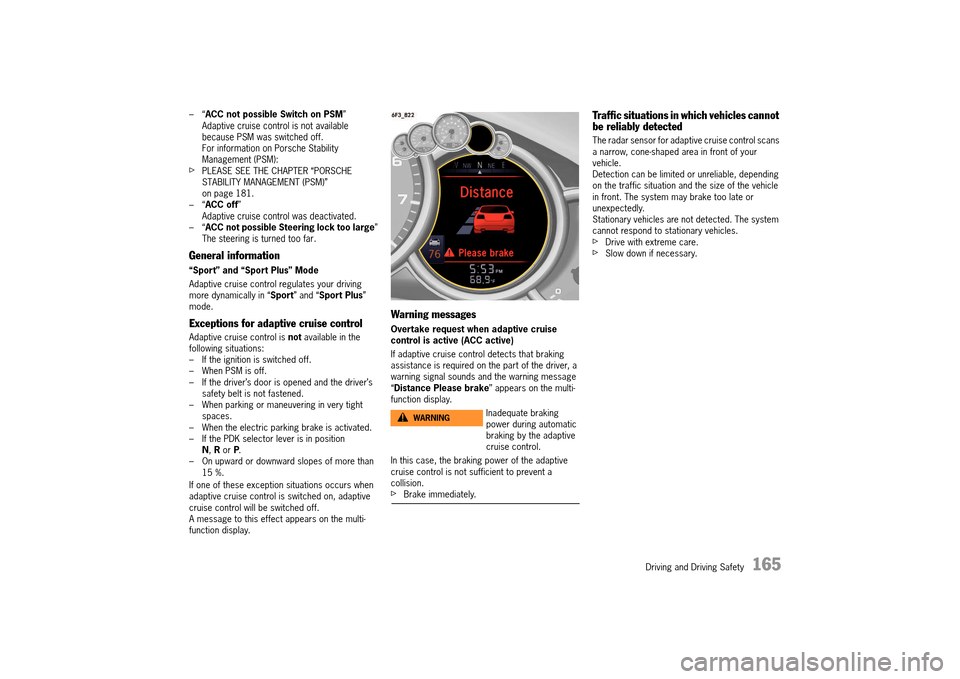 PORSCHE 911 TURBO 2014 6.G Owners Manual Driving and Driving Safety 165
–“ACC not possible Switch on PSM” Adaptive cruise control is not available because PSM was switched off.For information on Porsche Stability Management (PSM) :fP PORSCHE 911 TURBO 2014 6.G Owners Manual Driving and Driving Safety 165
–“ACC not possible Switch on PSM” Adaptive cruise control is not available because PSM was switched off.For information on Porsche Stability Management (PSM) :fP
