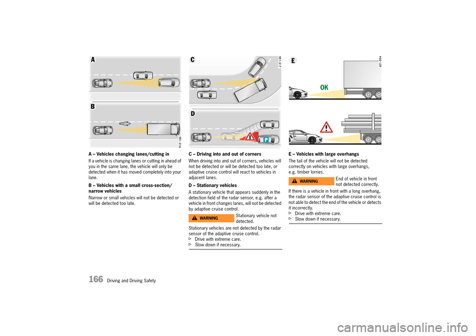 PORSCHE 911 TURBO 2014 6.G Owners Manual 166 Driving and Driving Safety
A – Vehicles changing lanes/cutting in
If a vehicle is changing lanes or cutting in ahead of you in the same lane, the vehicle will only be detected when it has mo PORSCHE 911 TURBO 2014 6.G Owners Manual 166 Driving and Driving Safety
A – Vehicles changing lanes/cutting in
If a vehicle is changing lanes or cutting in ahead of you in the same lane, the vehicle will only be detected when it has mo