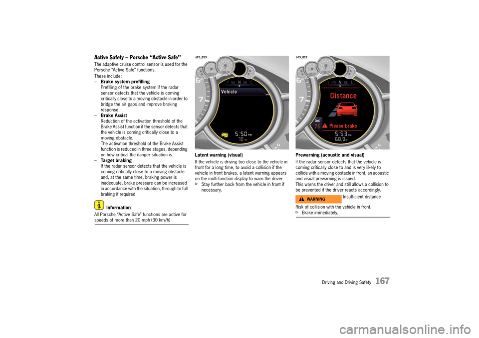 PORSCHE 911 TURBO 2014 6.G Owners Manual Driving and Driving Safety 167
Active Safety – Porsche “Active Safe”
The adaptive cruise control sensor is used for the Porsche “Active Safe” functions.
These include: – Brake system PORSCHE 911 TURBO 2014 6.G Owners Manual Driving and Driving Safety 167
Active Safety – Porsche “Active Safe”
The adaptive cruise control sensor is used for the Porsche “Active Safe” functions.
These include: – Brake system