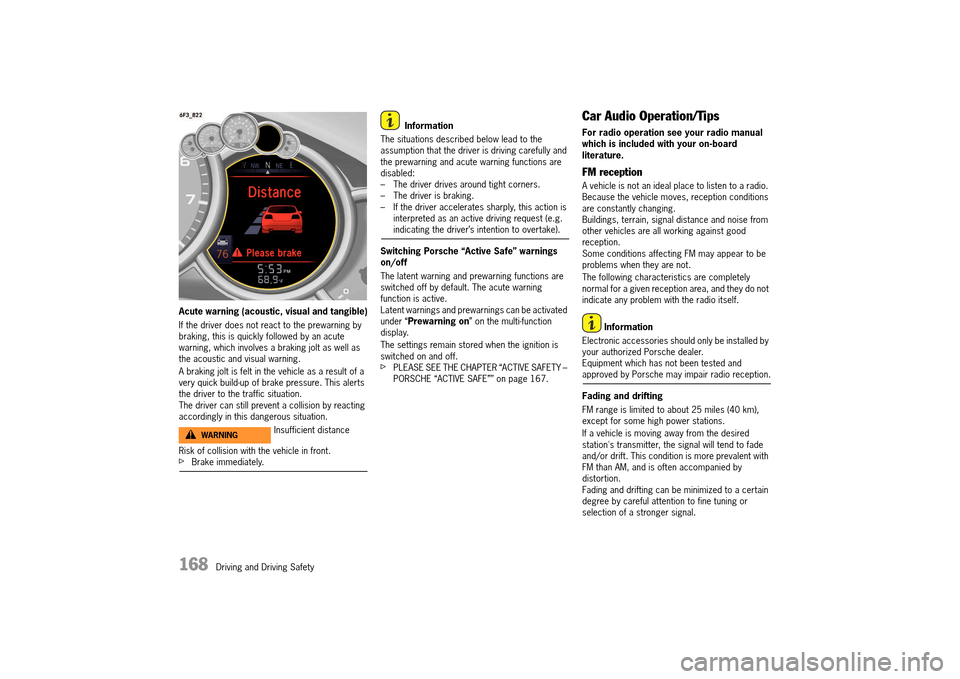 PORSCHE 911 TURBO 2014 6.G Owners Manual 168 Driving and Driving Safety
Acute warning (acoustic, visual and tangible)
If the driver does not react to the prewarning by braking, this is quickly followed by an acute warning, which involves PORSCHE 911 TURBO 2014 6.G Owners Manual 168 Driving and Driving Safety
Acute warning (acoustic, visual and tangible)
If the driver does not react to the prewarning by braking, this is quickly followed by an acute warning, which involves