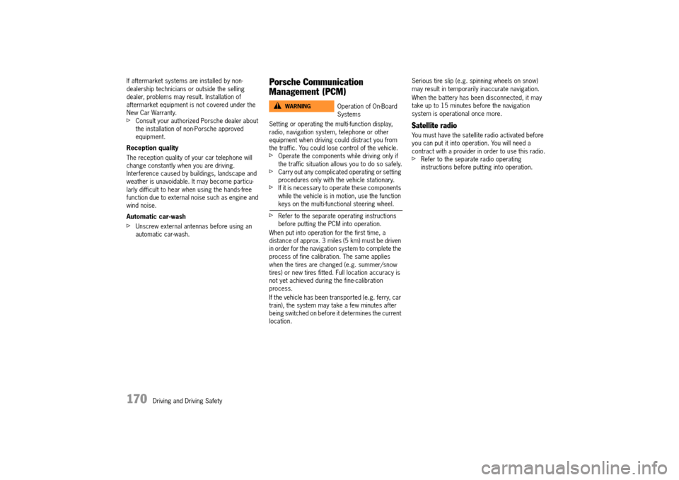 PORSCHE 911 TURBO 2014 6.G Owners Manual 170 Driving and Driving Safety
If aftermarket systems are installed by non- dealership technicians or outside the selling dealer, problems may result. Installation of aftermarket equipment is not co PORSCHE 911 TURBO 2014 6.G Owners Manual 170 Driving and Driving Safety
If aftermarket systems are installed by non- dealership technicians or outside the selling dealer, problems may result. Installation of aftermarket equipment is not co
