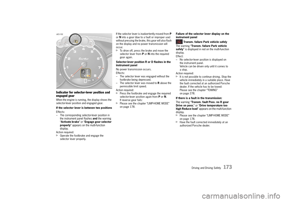PORSCHE 911 TURBO 2014 6.G Owners Manual Driving and Driving Safety 173
Indicator for selector-lever position and engaged gear
When the engine is running, the display shows the selector-lever position and engaged gear.
If the selector l PORSCHE 911 TURBO 2014 6.G Owners Manual Driving and Driving Safety 173
Indicator for selector-lever position and engaged gear
When the engine is running, the display shows the selector-lever position and engaged gear.
If the selector l