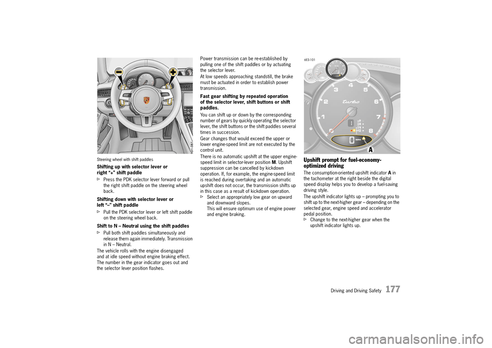 PORSCHE 911 TURBO 2014 6.G Owners Manual Driving and Driving Safety   177
Steering wheel with shift paddles
Shifting up with selector lever or  right “+” shift paddle
fPress the PDK selector lever forward or pull the right shift paddle o