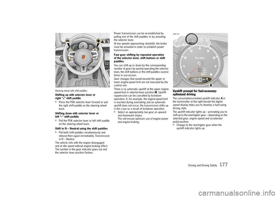 PORSCHE 911 TURBO 2014 6.G Owners Manual Driving and Driving Safety 177
Steering wheel with shift paddles
Shifting up with selector lever or right “+” shift paddle
fPress the PDK selector lever forward or pull the right shift paddle o PORSCHE 911 TURBO 2014 6.G Owners Manual Driving and Driving Safety 177
Steering wheel with shift paddles
Shifting up with selector lever or right “+” shift paddle
fPress the PDK selector lever forward or pull the right shift paddle o