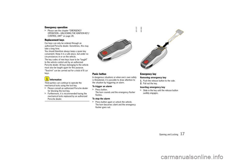 PORSCHE 911 TURBO 2014 6.G Owners Manual Opening and Locking   17
Emergency operation
fPlease see the chapter “EMERGENCY  OPERATION – UNLOCKING THE IGNITION KEY/CONTROL UNIT” on page 28.
Replacement keys
Car keys can only be ordered th