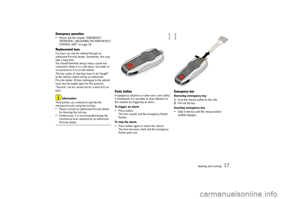 PORSCHE 911 TURBO 2014 6.G User Guide Opening and Locking 17
Emergency operation
fPlease see the chapter “EMERGENCY OPERATION – UNLOCKING THE IGNITION KEY/CONTROL UNIT” on page 28.
Replacement keys
Car keys can only be ordered th PORSCHE 911 TURBO 2014 6.G User Guide Opening and Locking 17
Emergency operation
fPlease see the chapter “EMERGENCY OPERATION – UNLOCKING THE IGNITION KEY/CONTROL UNIT” on page 28.
Replacement keys
Car keys can only be ordered th