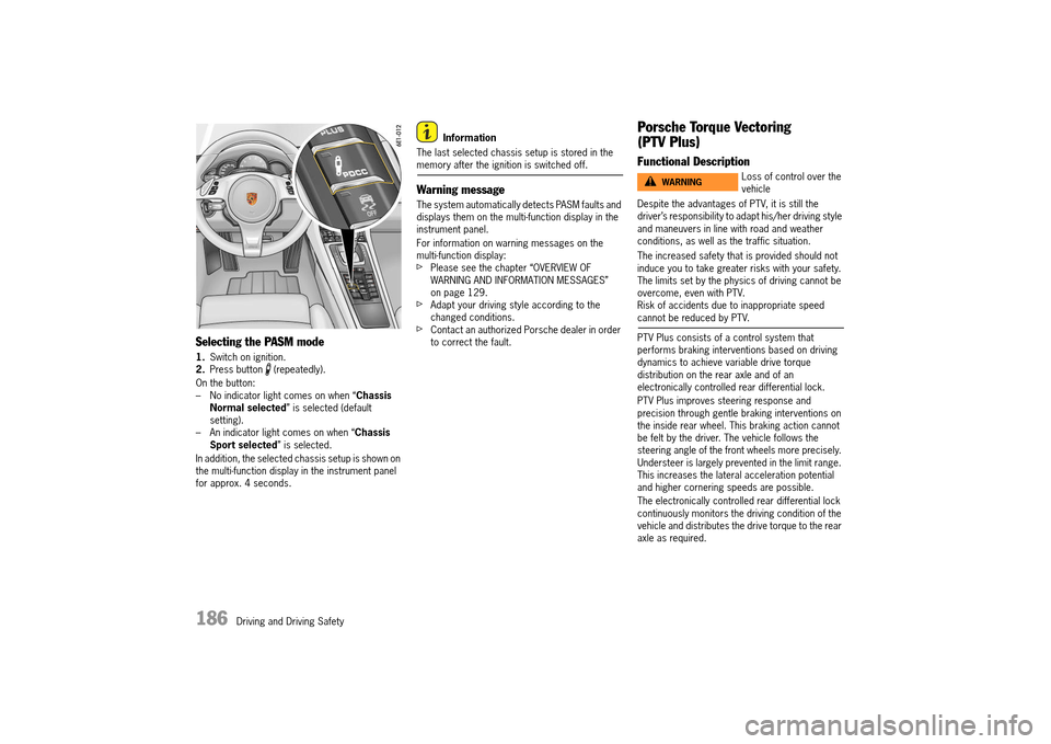 PORSCHE 911 TURBO 2014 6.G User Guide 186   Driving and Driving Safety
Selecting the PASM mode
1.Switch on ignition. 2. Press button   (repeatedly). 
On the button: – No indicator light comes on when “ Chassis  Normal selected ” is 