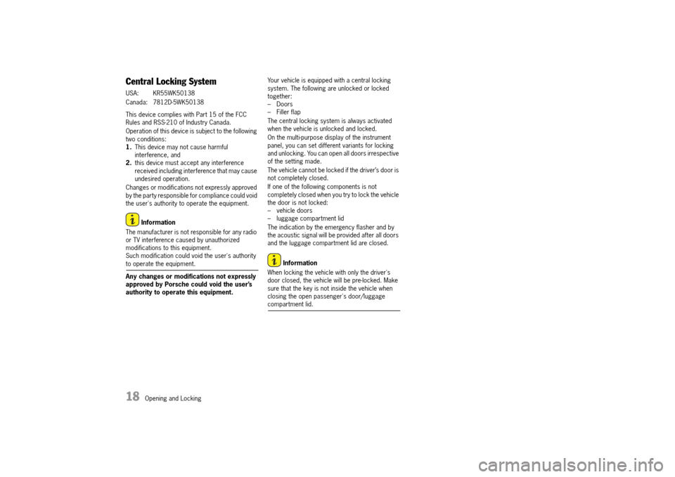 PORSCHE 911 TURBO 2014 6.G Owners Manual 18   Opening and Locking
Central Locking System
This device complies with Part 15 of the FCC  Rules and RSS-210 of Industry Canada. 
Operation of this device is subject to the following  two condition