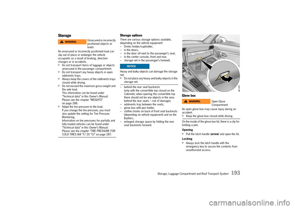 PORSCHE 911 TURBO 2014 6.G Owners Manual Storage, Luggage Compartment and Roof Transport System   193
Storage
An unsecured or incorrectly positioned load can  slip out of place or endanger the vehicle occupants as a result of braking, direct