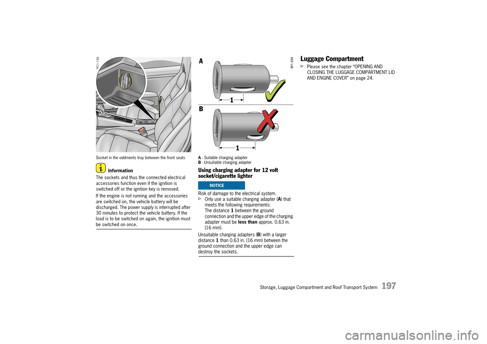 PORSCHE 911 TURBO 2014 6.G Owners Manual Storage, Luggage Compartment and Roof Transport System   197
Socket in the oddments tray between the front seats
Information 
The sockets and thus the connected electrical  accessories function even i