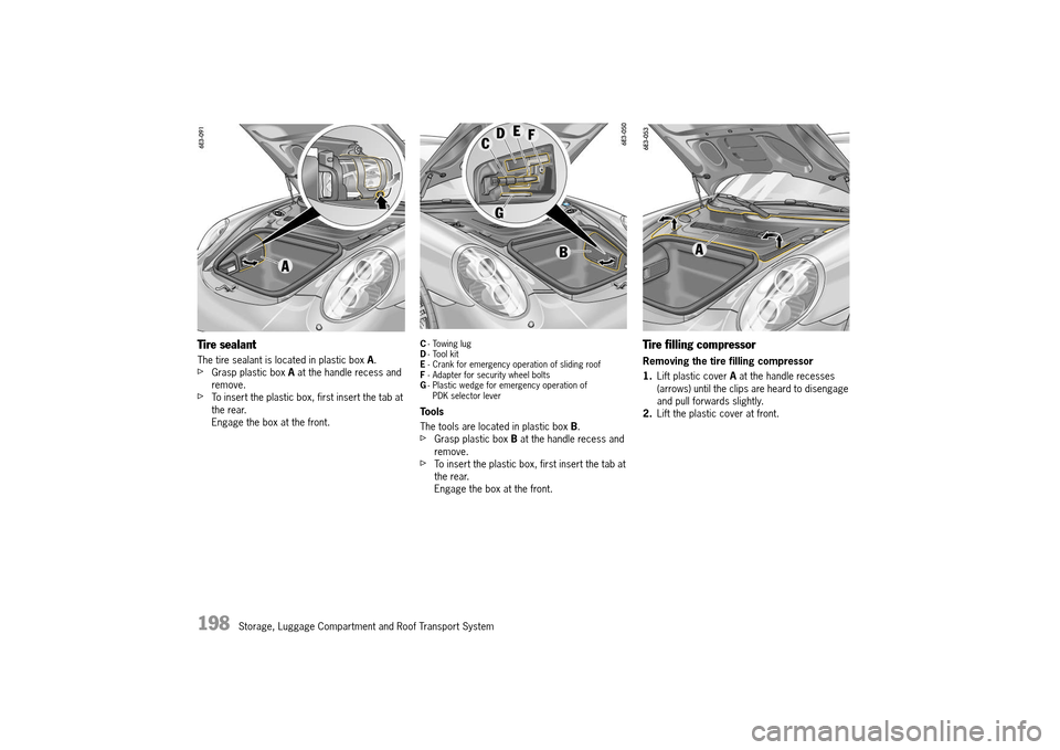 PORSCHE 911 TURBO 2014 6.G Owners Manual 198   Storage, Luggage Compartment and Roof Transport System
Tire sealant
The tire sealant is located in plastic box A.fGrasp plastic box A at the handle recess and  remove.fTo insert the plastic box,