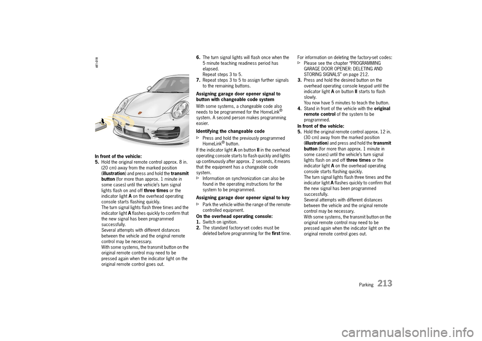 PORSCHE 911 TURBO 2014 6.G Owners Manual Parking   213
In front of the vehicle: 5. Hold the original remote control approx. 8 in.  (20 cm) away from the marked position ( illustration) and press and hold the transmit  button  (for more than 