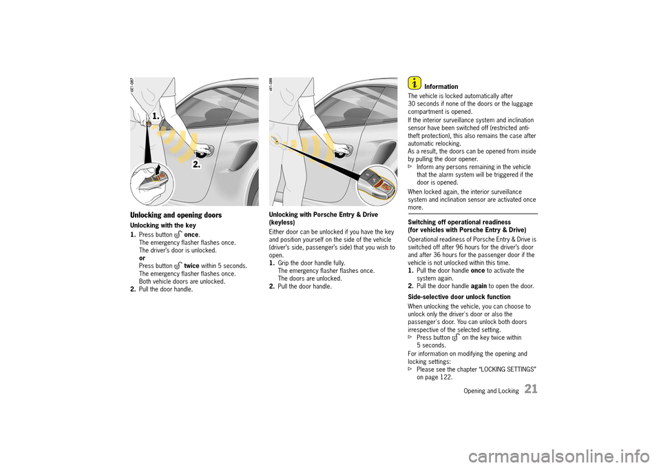 PORSCHE 911 TURBO 2014 6.G Owners Manual Opening and Locking   21
Unlocking and opening doors
Unlocking with the key 
1. Press button   once. The emergency flasher flashes once.The driver’s door is unlocked.orPress button    twice within 5