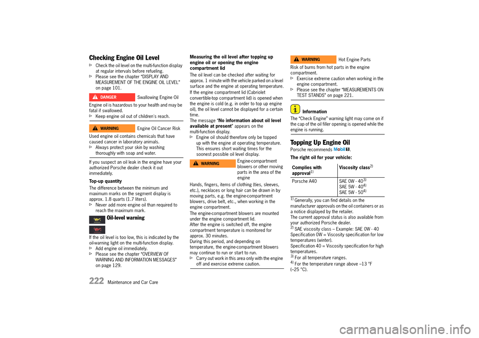 PORSCHE 911 TURBO 2014 6.G Owners Manual 222   Maintenance and Car Care
Checking Engine Oil Level
fCheck the oil level on the multi-function display  at regular intervals before refueling.fPlease see the chapter “DISPLAY AND MEASUREMENT OF