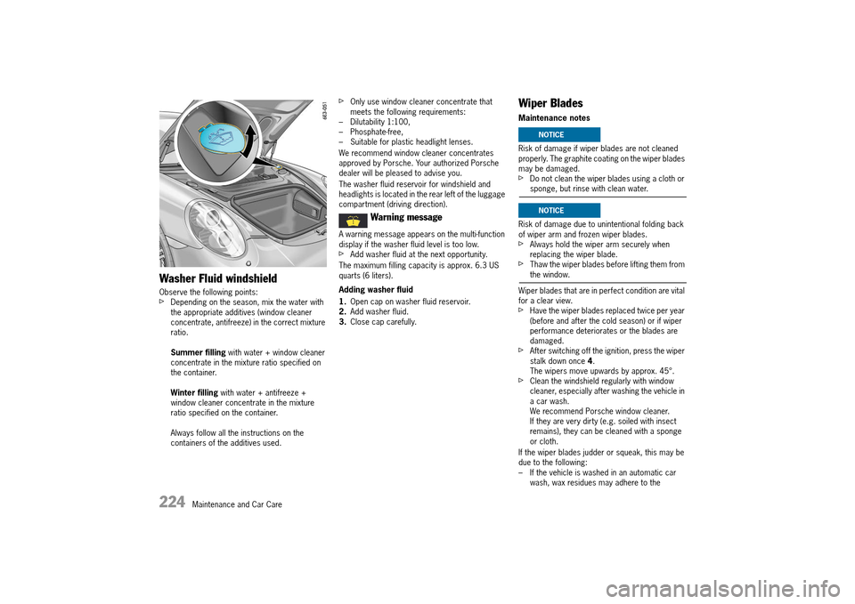 PORSCHE 911 TURBO 2014 6.G User Guide 224   Maintenance and Car Care
Washer Fluid windshield
Observe the following points:fDepending on the season, mix the water with  the appropriate additives (window cleaner concentrate, antifreeze) in 
