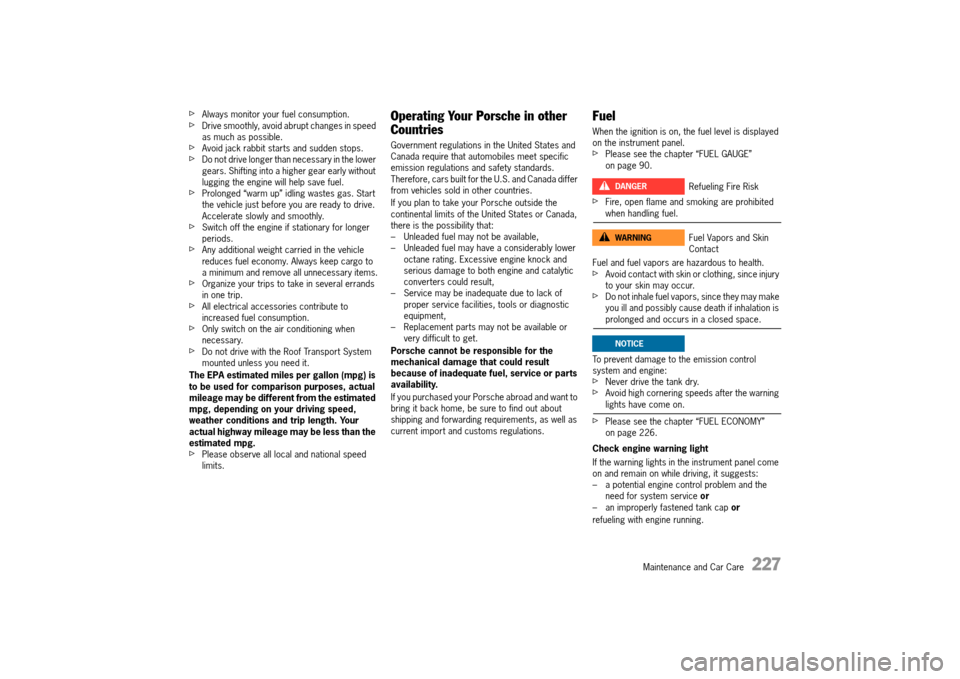 PORSCHE 911 TURBO 2014 6.G Owners Guide Maintenance and Car Care   227
fAlways monitor your fuel consumption.fDrive smoothly, avoid abrupt changes in speed  as much as possible.fAvoid jack rabbit starts and sudden stops.fDo not drive longer