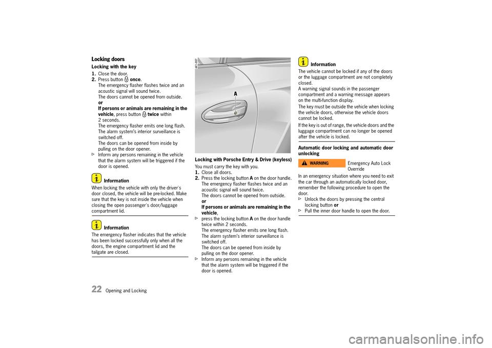 PORSCHE 911 TURBO 2014 6.G Owners Manual 22   Opening and Locking
Locking doors
Locking with the key 
1. Close the door. 2. Press button  once. The emergency flasher flashes twice and an acoustic signal will sound twice.The doors cannot be o