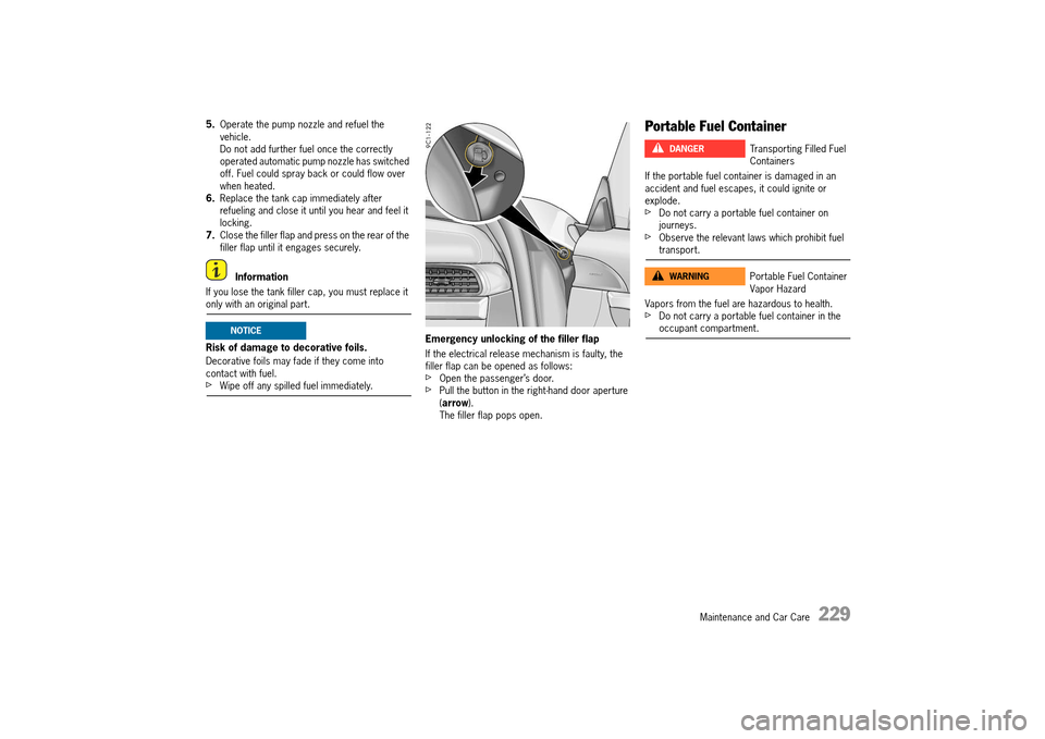 PORSCHE 911 TURBO 2014 6.G Owners Manual Maintenance and Car Care   229
5.Operate the pump nozzle and refuel the  vehicle.Do not add further fuel once the correctly operated automatic pump nozzle has switched off. Fuel could spray back or co