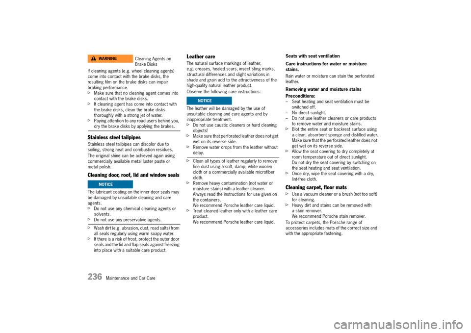 PORSCHE 911 TURBO 2014 6.G User Guide 236   Maintenance and Car Care
If cleaning agents (e.g. wheel cleaning agents)  come into contact with the brake disks, the resulting film on the brake disks can impair braking performance.fMake sure 