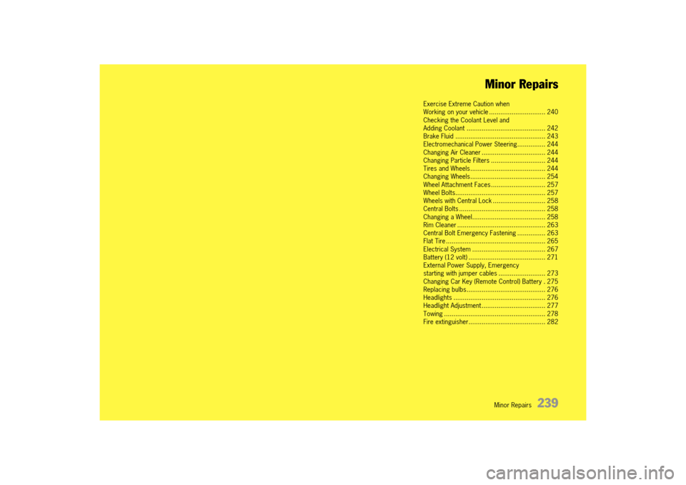 PORSCHE 911 TURBO 2014 6.G Owners Manual Minor Repairs   239 
Minor Repairs
Exercise Extreme Caution when  Working on your vehicle .............................. 240Checking the Coolant Level and Adding Coolant ..............................