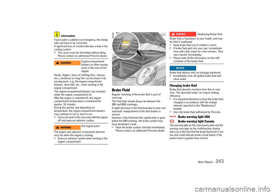 PORSCHE 911 TURBO 2014 6.G Owners Manual Minor Repairs 243
Information
If pure water is added in an emergency, the mixing ratio will have to be corrected.A significant loss of coolant indicates a leak in the cooling system.fThe cause mus PORSCHE 911 TURBO 2014 6.G Owners Manual Minor Repairs 243
Information
If pure water is added in an emergency, the mixing ratio will have to be corrected.A significant loss of coolant indicates a leak in the cooling system.fThe cause mus