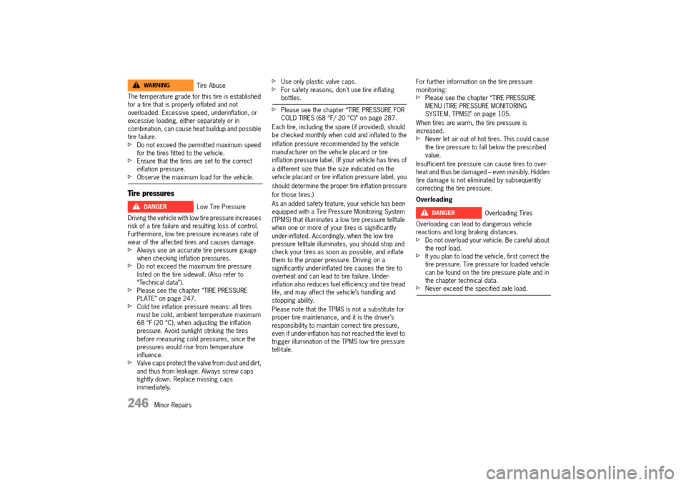 PORSCHE 911 TURBO 2014 6.G Owners Guide 246   Minor Repairs
The temperature grade for this tire is established  for a tire that is properly inflated and not overloaded. Excessive speed, underinflation, or excessive loading, either separatel