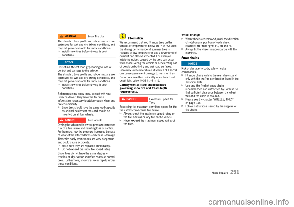 PORSCHE 911 TURBO 2014 6.G Owners Manual Minor Repairs   251
The standard tires profile and rubber mixture are  optimized for wet and dry driving conditions, and may not prove favorable for snow conditions.fInstall snow tires before driving 