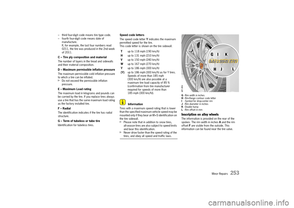 PORSCHE 911 TURBO 2014 6.G Owners Manual Minor Repairs   253
– third four-digit code means tire type code. – fourth four-digit code means date of manufacture.If, for example, the last four numbers read 0211, the tire was produced in the 