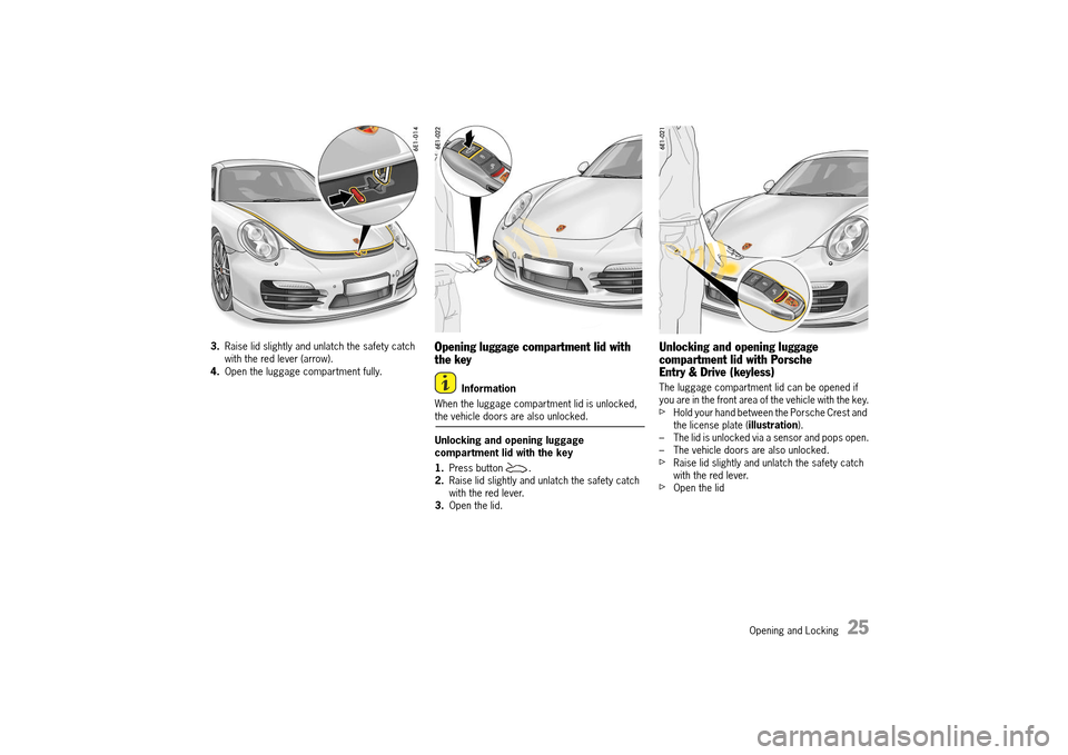 PORSCHE 911 TURBO 2014 6.G Owners Manual Opening and Locking   25
3.Raise lid slightly and unlatch the safety catch  with the red lever (arrow).4. Open the luggage compartment fully.
Opening luggage compartment lid with  the key
Information 