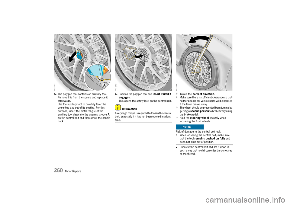 PORSCHE 911 TURBO 2014 6.G Owners Manual 260   Minor Repairs
5.The polygon tool contains an auxiliary tool.  Remove this from the square and replace it afterwards.Use the auxiliary tool to carefully lever the wheel-hub cap out of its seating