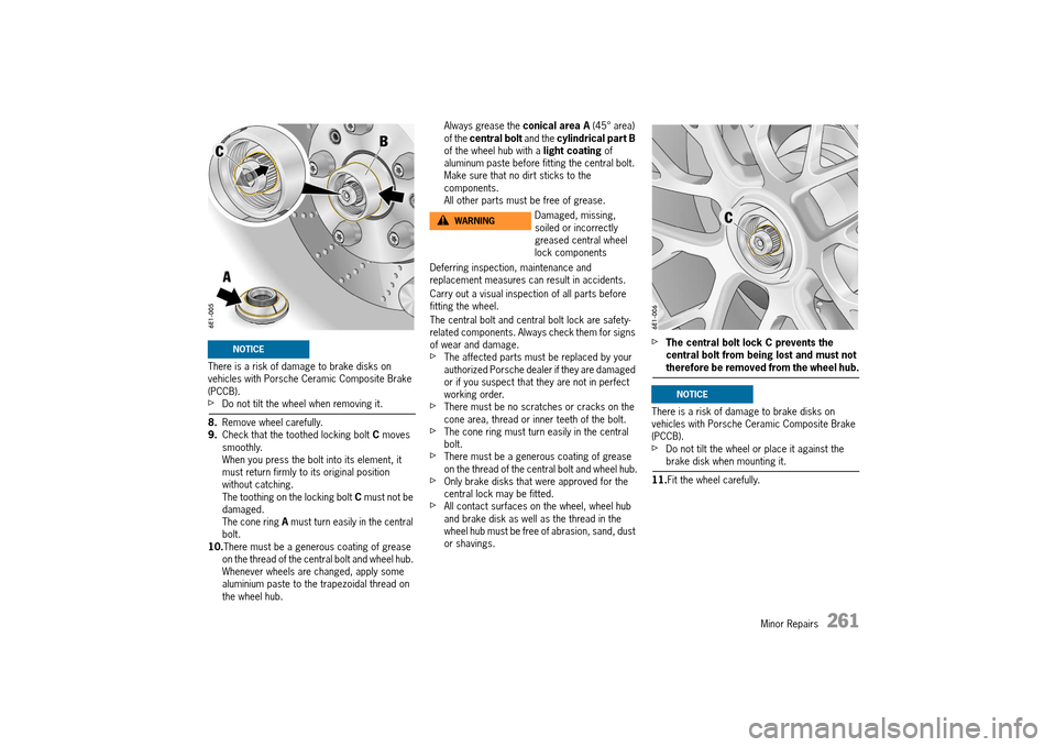 PORSCHE 911 TURBO 2014 6.G Owners Manual Minor Repairs   261
There is a risk of damage to brake disks on  vehicles with Porsche Ceramic Composite Brake (PCCB).fDo not tilt the wheel when removing it. 
8. Remove wheel carefully. 9. Check that