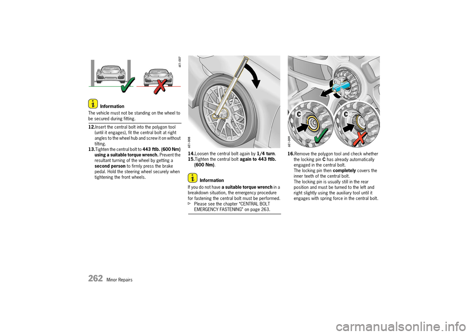 PORSCHE 911 TURBO 2014 6.G Owners Manual 262   Minor Repairs
Information 
The vehicle must not be standing on the wheel to be secured during fitting.  
12. Insert the central bolt into the polygon tool  (until it engages), fit the central bo