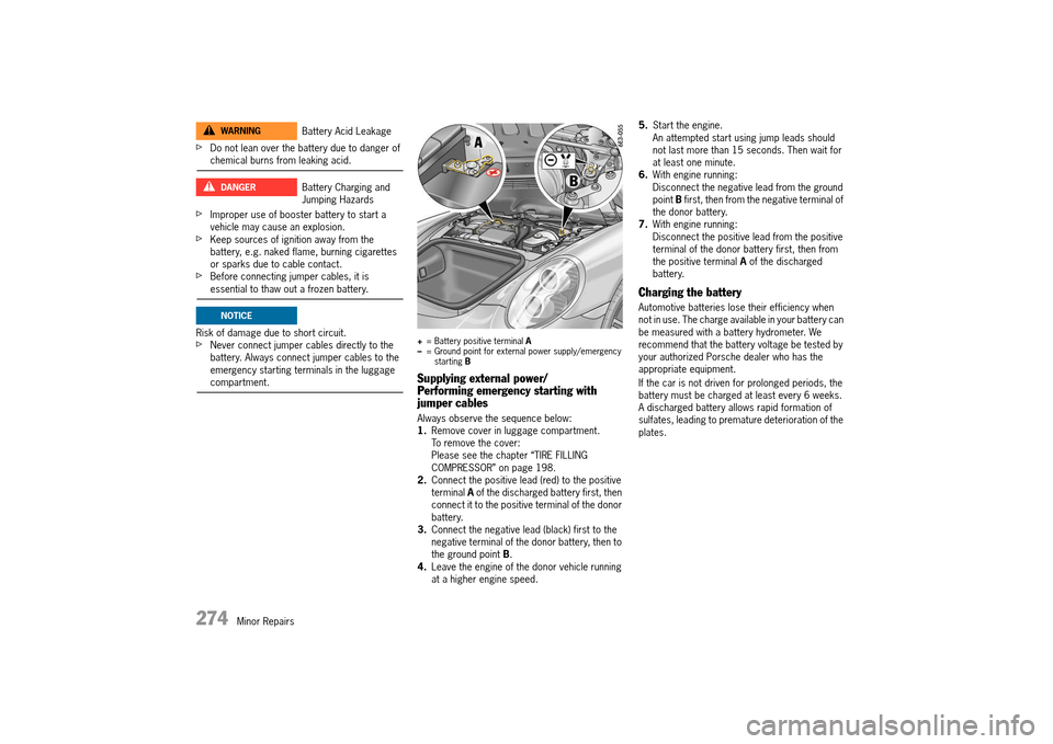 PORSCHE 911 TURBO 2014 6.G Owners Manual 274   Minor Repairs
fDo not lean over the battery due to danger of chemical burns from leaking acid.
fImproper use of booster battery to start a  vehicle may cause an explosion.fKeep sources of igniti