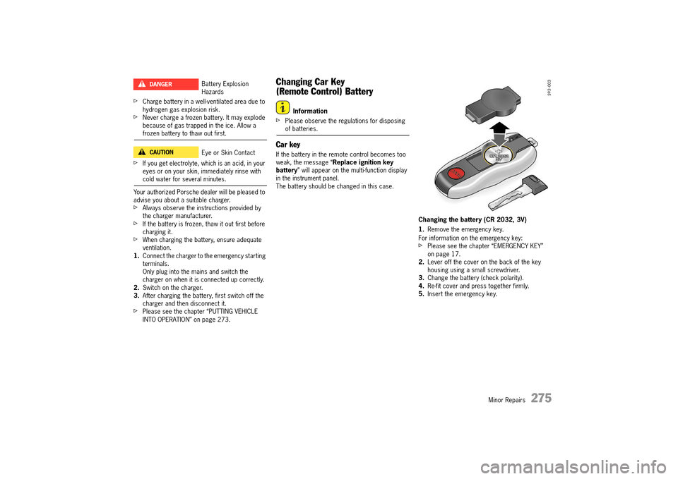 PORSCHE 911 TURBO 2014 6.G Owners Manual Minor Repairs   275
fCharge battery in a well-ventilated area due to  hydrogen gas explosion risk.fNever charge a frozen battery. It may explode because of gas trapped in the ice. Allow a frozen batte