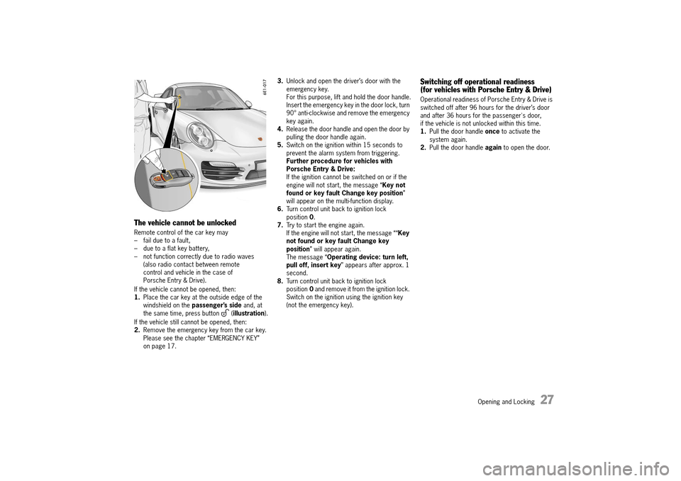 PORSCHE 911 TURBO 2014 6.G Owners Manual Opening and Locking   27
The vehicle cannot be unlocked
Remote control of the car key may – fail due to a fault,– due to a flat key battery,– not function correctly due to radio waves (also radi PORSCHE 911 TURBO 2014 6.G Owners Manual Opening and Locking   27
The vehicle cannot be unlocked
Remote control of the car key may – fail due to a fault,– due to a flat key battery,– not function correctly due to radio waves (also radi