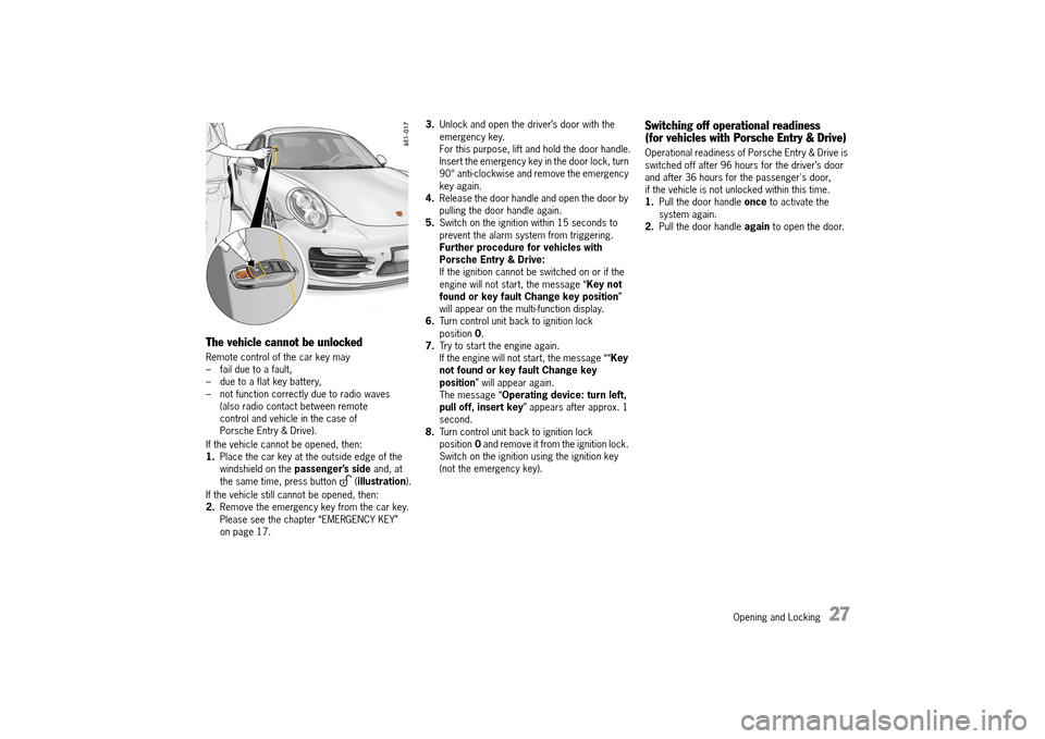 PORSCHE 911 TURBO 2014 6.G Owners Manual Opening and Locking   27
The vehicle cannot be unlocked
Remote control of the car key may – fail due to a fault,– due to a flat key battery,– not function correctly due to radio waves (also radi
