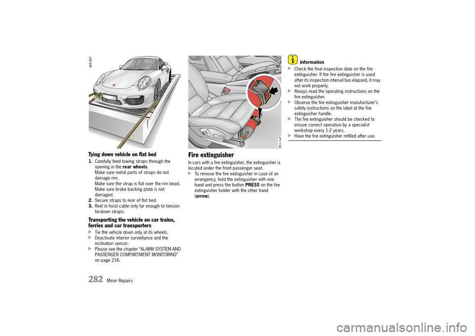 PORSCHE 911 TURBO 2014 6.G Owners Manual 282   Minor Repairs
Tying down vehicle on flat bed
1.Carefully feed towing straps through the  opening in the  rear wheels. Make sure metal parts of straps do not damage rim.Make sure the strap is fla