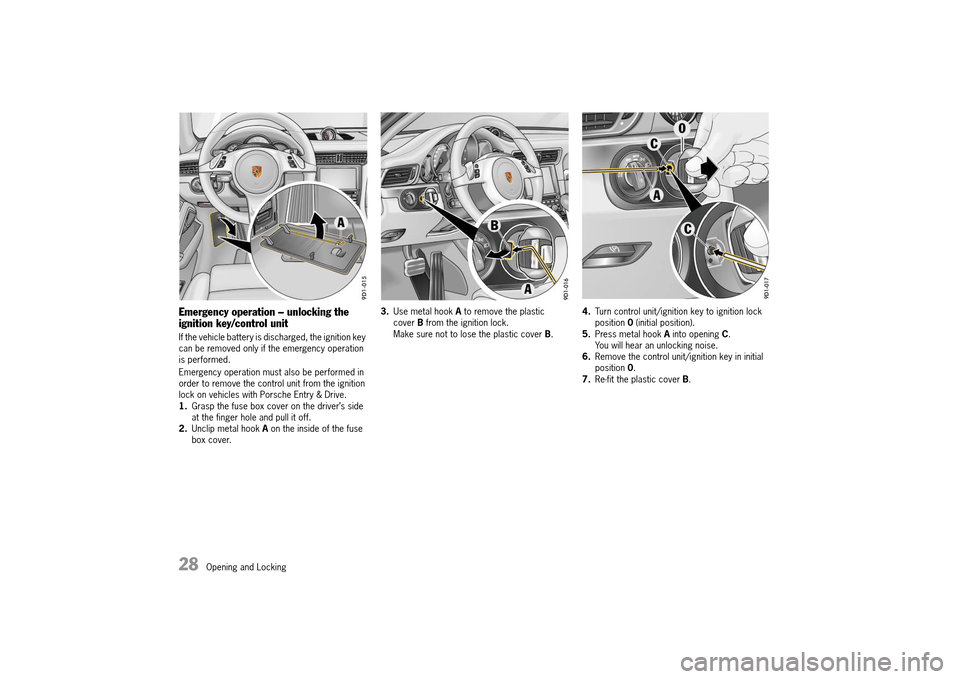 PORSCHE 911 TURBO 2014 6.G Owners Manual 28   Opening and Locking
Emergency operation – unlocking the  ignition key/control unit
If the vehicle battery is discharged, the ignition key  can be removed only if the emergency operation is perf PORSCHE 911 TURBO 2014 6.G Owners Manual 28   Opening and Locking
Emergency operation – unlocking the  ignition key/control unit
If the vehicle battery is discharged, the ignition key  can be removed only if the emergency operation is perf
