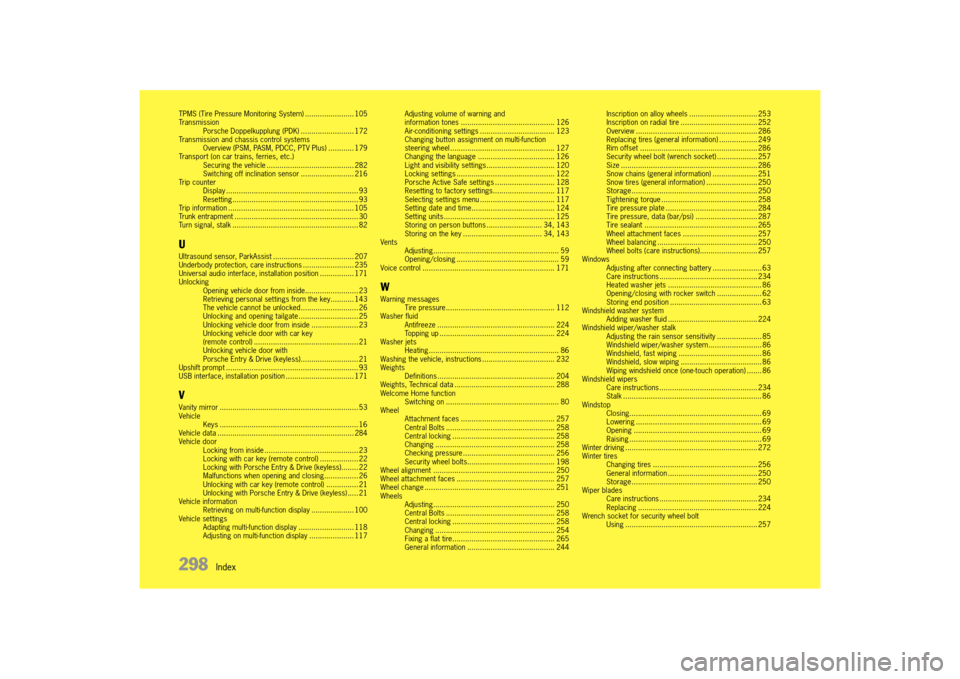 PORSCHE 911 TURBO 2014 6.G Owners Manual 298   Index
TPMS (Tire Pressure Monitoring System) ....................... 105 TransmissionPorsche Doppelkupplung (PDK) ......................... 172Transmission and chassis control systemsOverview (P