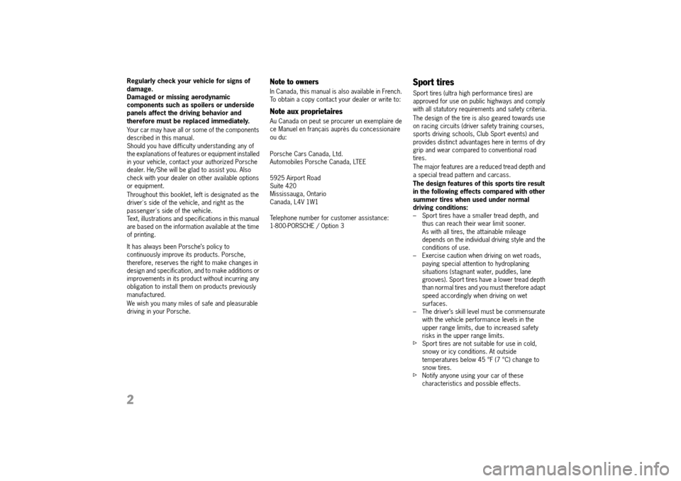 PORSCHE 911 TURBO 2014 6.G Owners Manual 2   
Regularly check your vehicle for signs of  damage. Damaged or missing aerodynamic components such as spoilers or underside panels affect the driving behavior and therefore must be replaced immedi