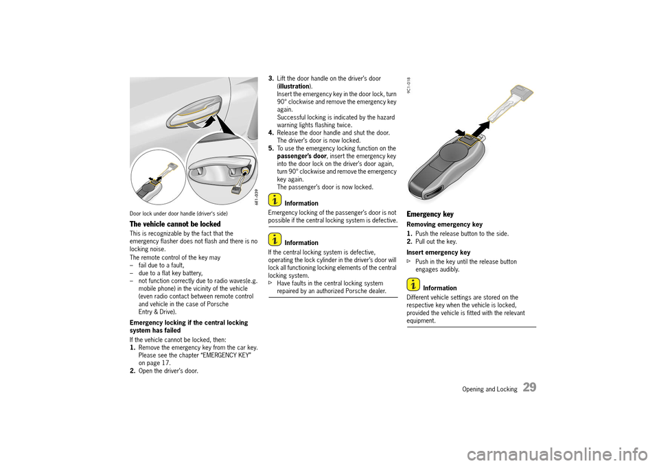 PORSCHE 911 TURBO 2014 6.G Owners Guide Opening and Locking 29
Door lock under door handle (driver‘s side)
The vehicle cannot be locked
This is recognizable by the fact that the emergency flasher does not flash and there is no locking PORSCHE 911 TURBO 2014 6.G Owners Guide Opening and Locking 29
Door lock under door handle (driver‘s side)
The vehicle cannot be locked
This is recognizable by the fact that the emergency flasher does not flash and there is no locking