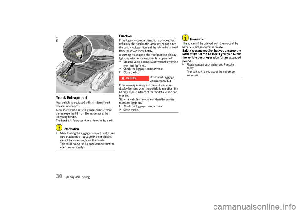 PORSCHE 911 TURBO 2014 6.G Owners Manual 30   Opening and Locking
Trunk Entrapment
Your vehicle is equipped with an internal trunk  release mechanism.  
A person trapped in the luggage compartment  can release the lid from the inside using t