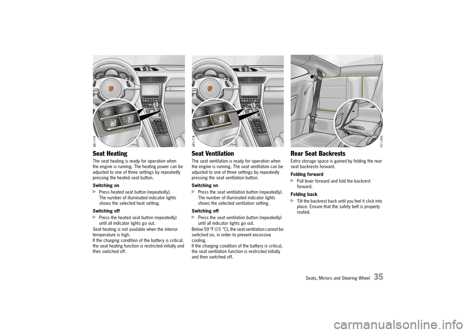 PORSCHE 911 TURBO 2014 6.G Owners Manual Seats, Mirrors and Steering Wheel   35
Seat Heating
The seat heating is ready for operation when  the engine is running. The heating power can be adjusted to one of three settings by repeatedly pressi