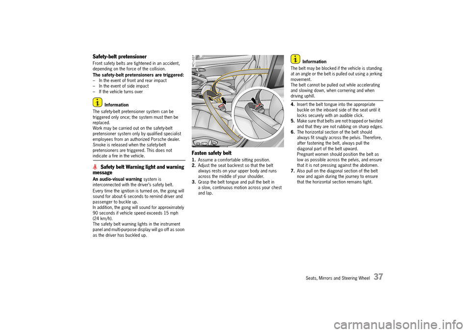 PORSCHE 911 TURBO 2014 6.G Owners Manual Seats, Mirrors and Steering Wheel   37
Safety-belt pretensioner
Front safety belts are tightened in an accident,  depending on the force of the collision. 
The safety-belt pretensioners are triggered: