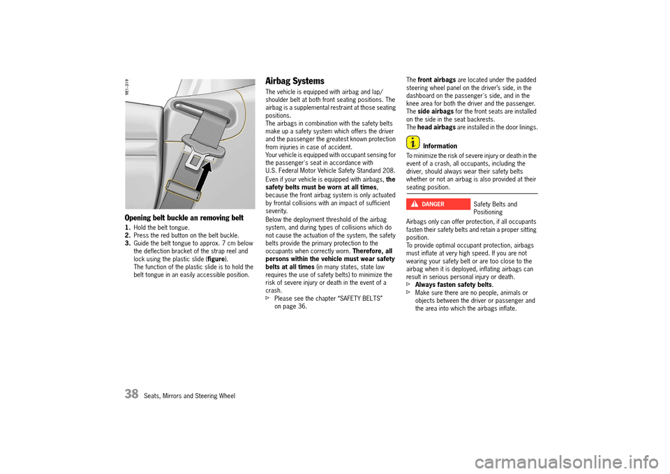 PORSCHE 911 TURBO 2014 6.G Owners Manual 38   Seats, Mirrors and Steering Wheel
Opening belt buckle an removing belt
1.Hold the belt tongue. 2. Press the red button on the belt buckle. 3. Guide the belt tongue to approx. 7 cm below  the defl