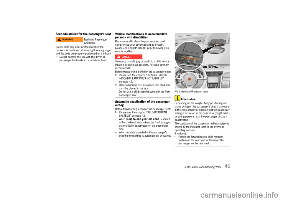 PORSCHE 911 TURBO 2014 6.G Owners Manual Seats, Mirrors and Steering Wheel   41
Seat adjustment for the passenger’s seat
Safety belts only offer protection when the  backrest is positioned at an upright seating angle and the belts are prop