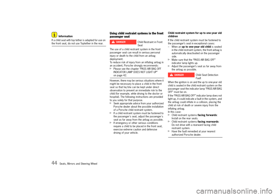 PORSCHE 911 TURBO 2014 6.G Owners Manual 44   Seats, Mirrors and Steering Wheel
Information 
If a child seat with top tether is adapted for use on the front seat, do not use Toptether in the rear.
Using child restraint systems in the front  