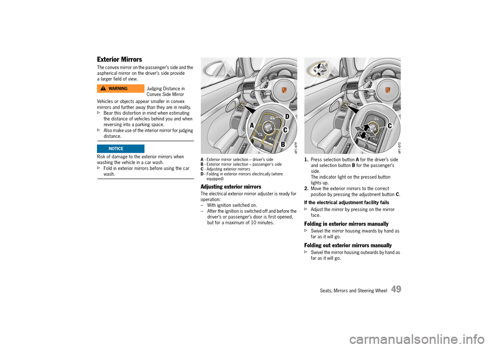 PORSCHE 911 TURBO 2014 6.G Owners Manual Seats, Mirrors and Steering Wheel   49
Exterior Mirrors
The convex mirror on the passenger’s side and the  aspherical mirror on the driver’s side provide a larger field of view. 
Vehicles or objec