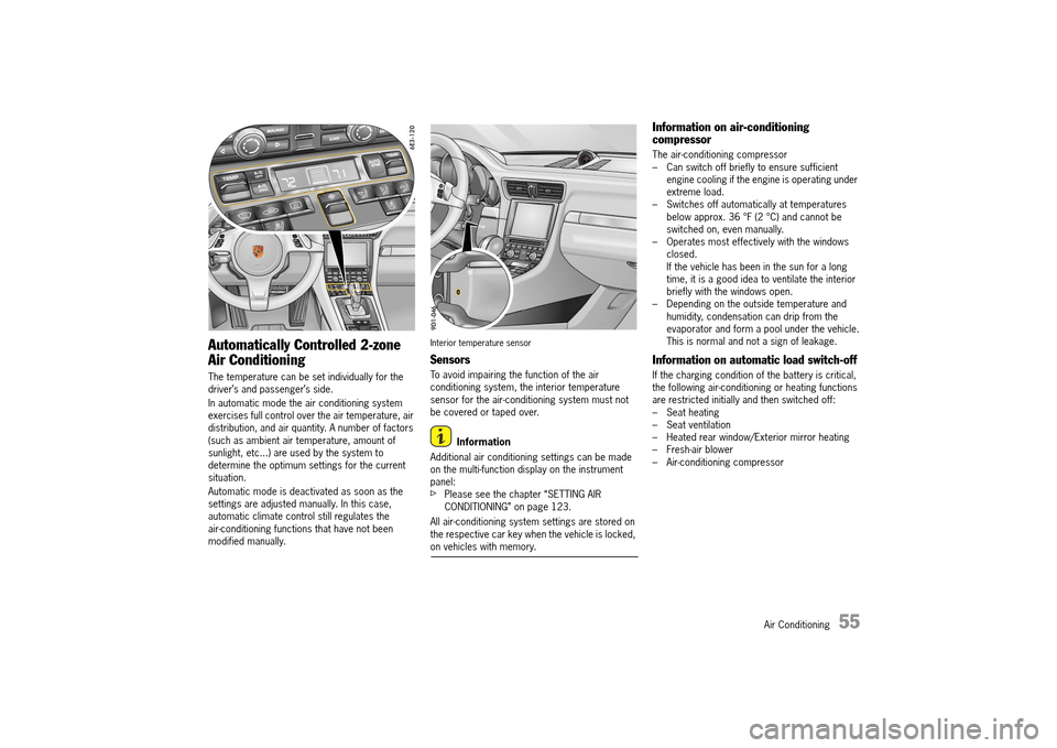 PORSCHE 911 TURBO 2014 6.G Owners Manual Air Conditioning   55
Automatically Controlled 2-zone  
Air Conditioning
The temperature can be set individually for the  driver’s and passenger’s side. 
In automatic mode the air conditioning sys